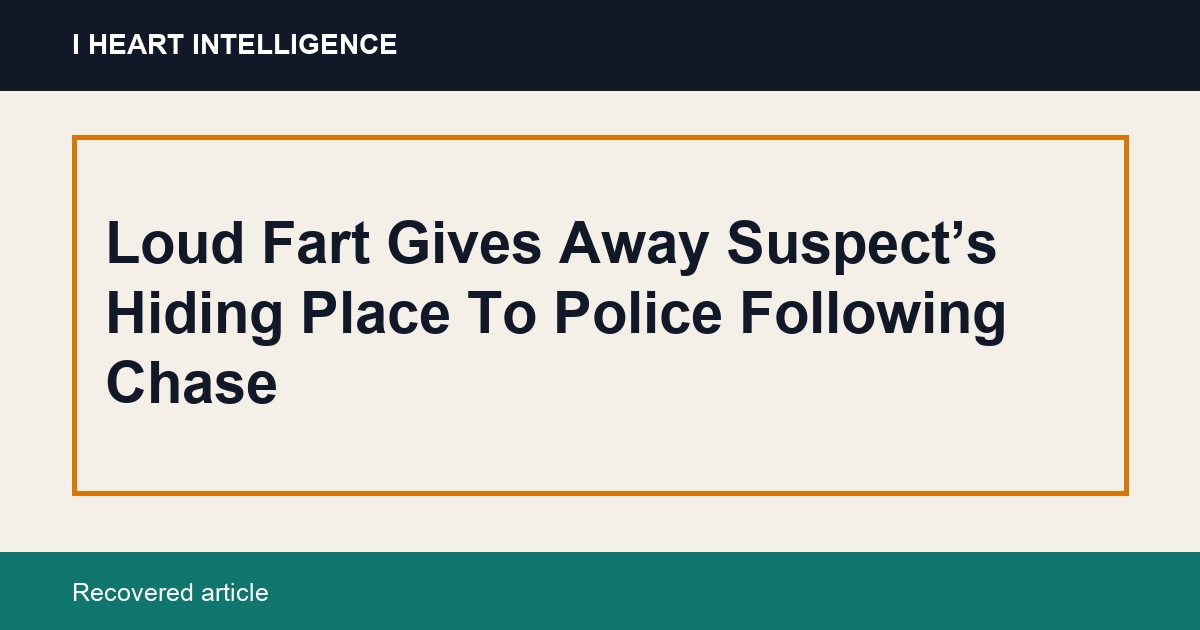 Loud Fart Gives Away Suspect’s Hiding Place To Police Following Chase