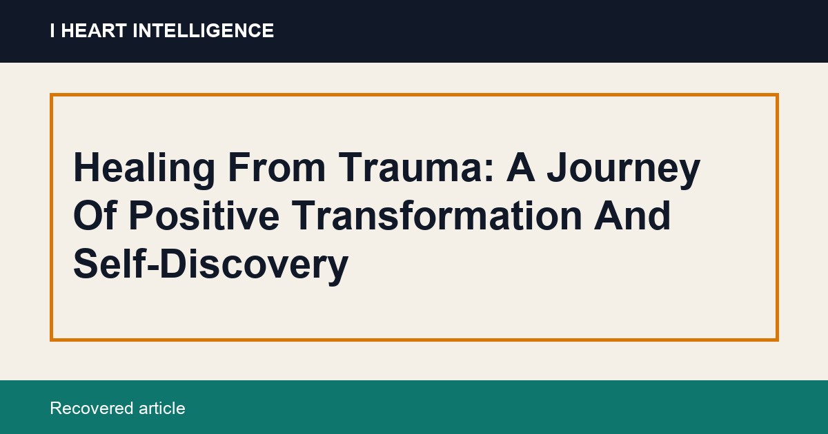 Healing From Trauma: A Journey Of Positive Transformation And Self-Discovery