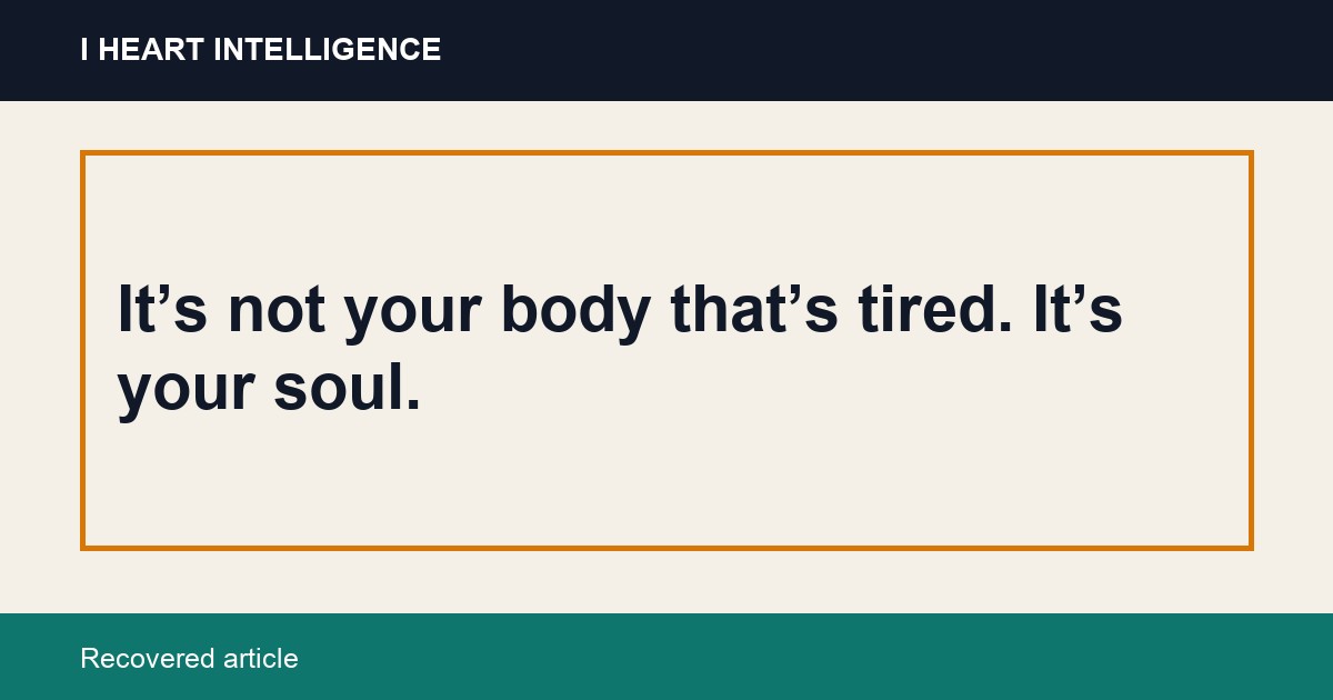 It’s not your body that’s tired. It’s your soul.