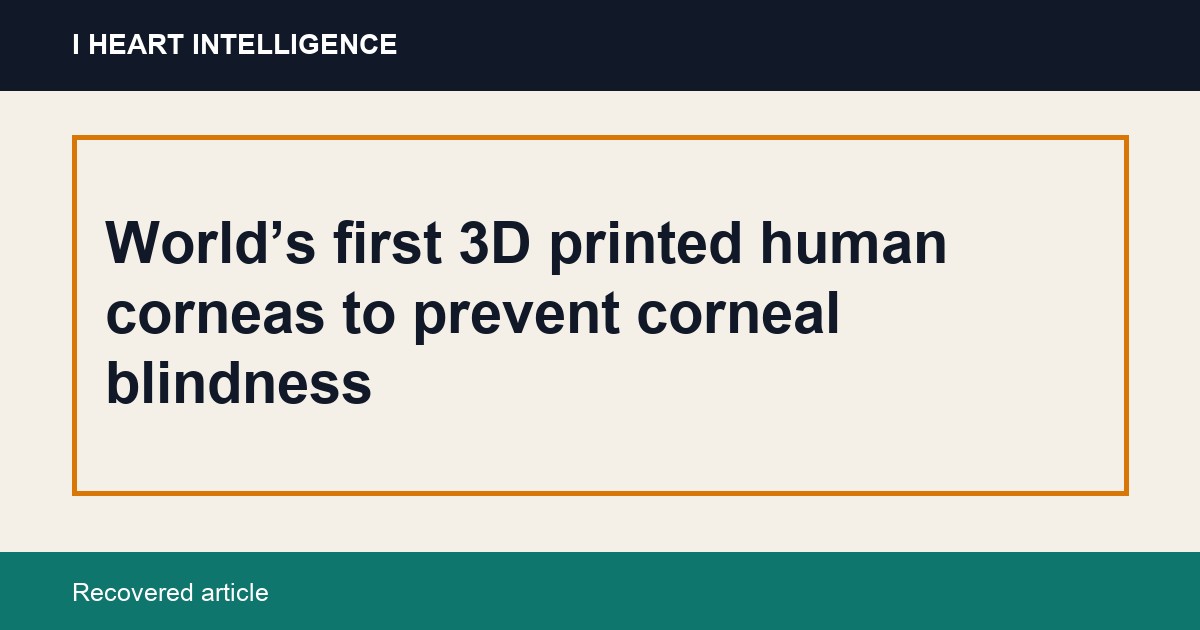 World’s first 3D printed human corneas to prevent corneal blindness
