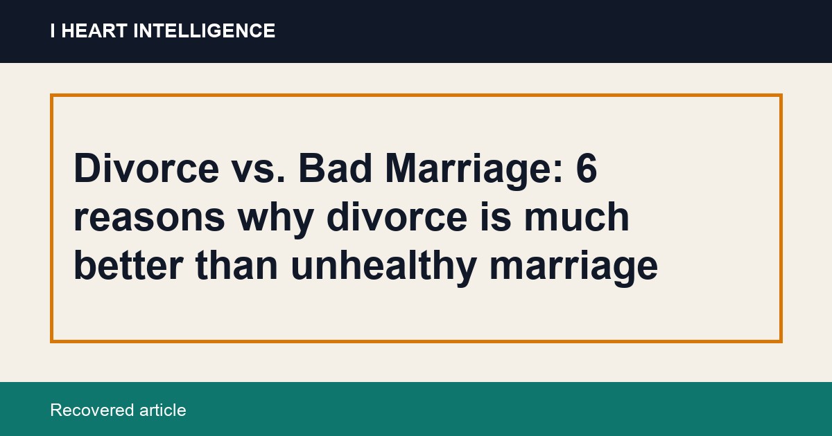 Divorce vs. Bad Marriage: 6 reasons why divorce is much better than unhealthy marriage