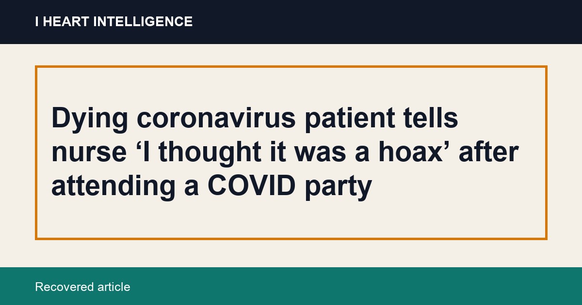 Dying coronavirus patient tells nurse ‘I thought it was a hoax’ after attending a COVID party