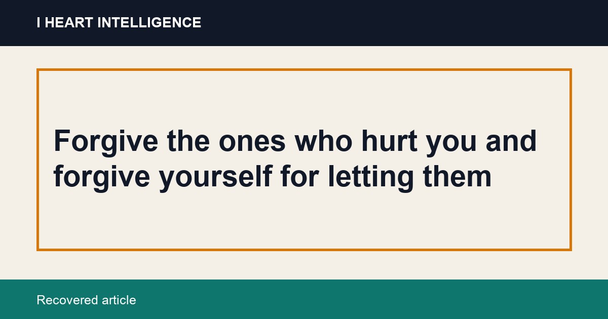 Forgive the ones who hurt you and forgive yourself for letting them