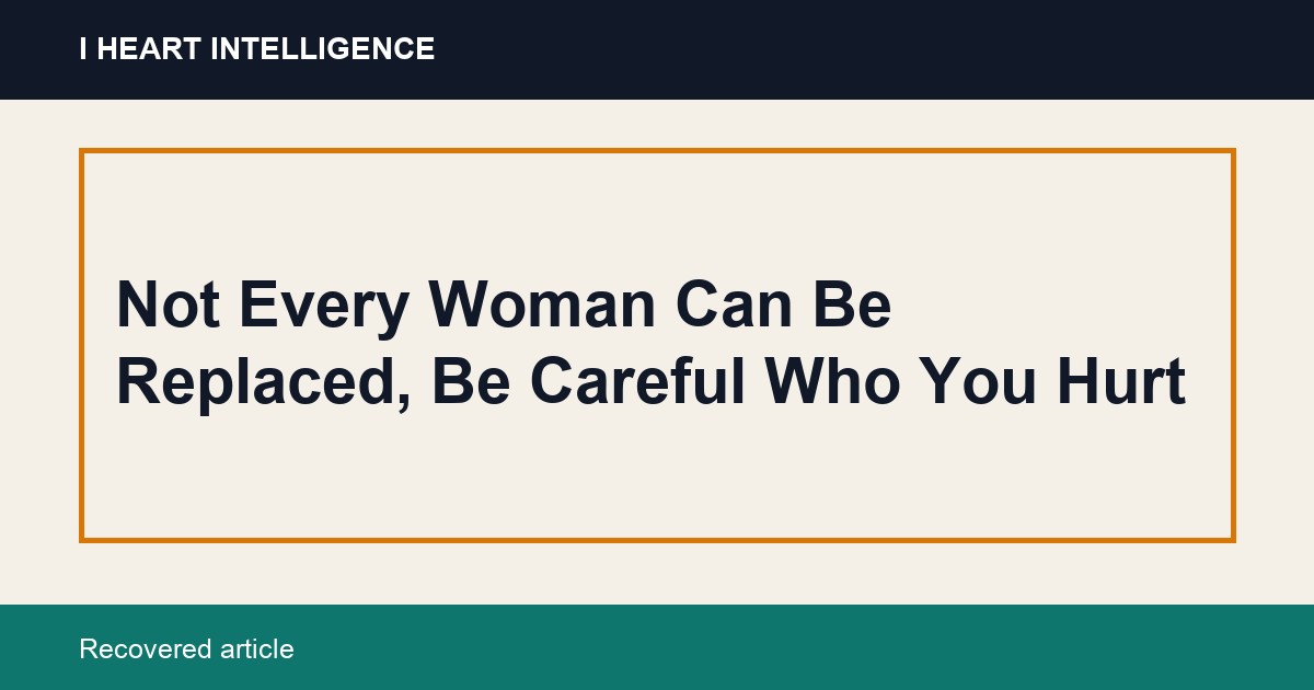 Not Every Woman Can Be Replaced, Be Careful Who You Hurt