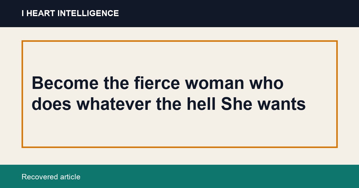 Become the fierce woman who does whatever the hell She wants