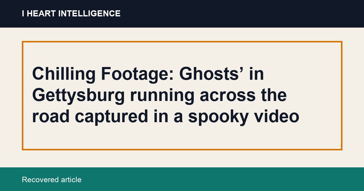 Chilling Footage: Ghosts’ in Gettysburg running across the road captured in a spooky video