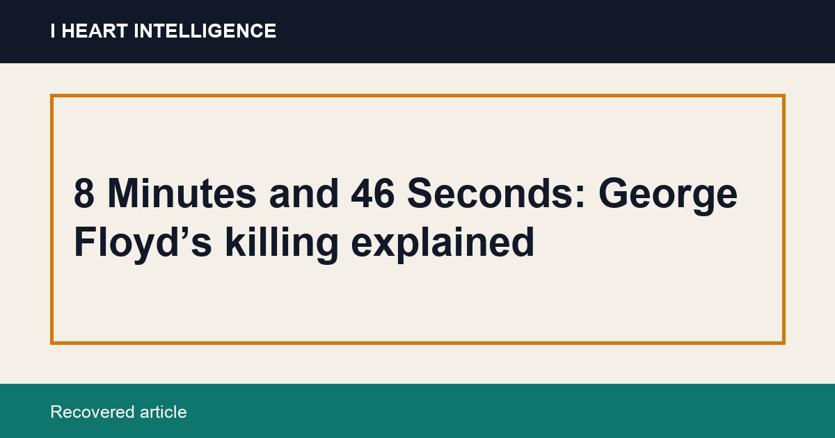 8 Minutes and 46 Seconds: George Floyd’s killing explained