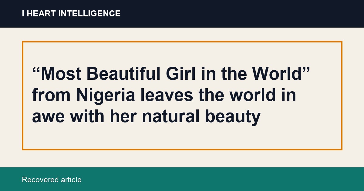 “Most Beautiful Girl in the World” from Nigeria leaves the world in awe with her natural beauty