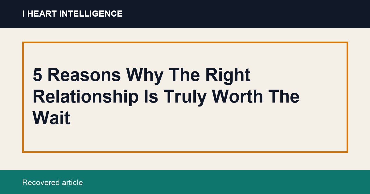 5 Reasons Why The Right Relationship Is Truly Worth The Wait