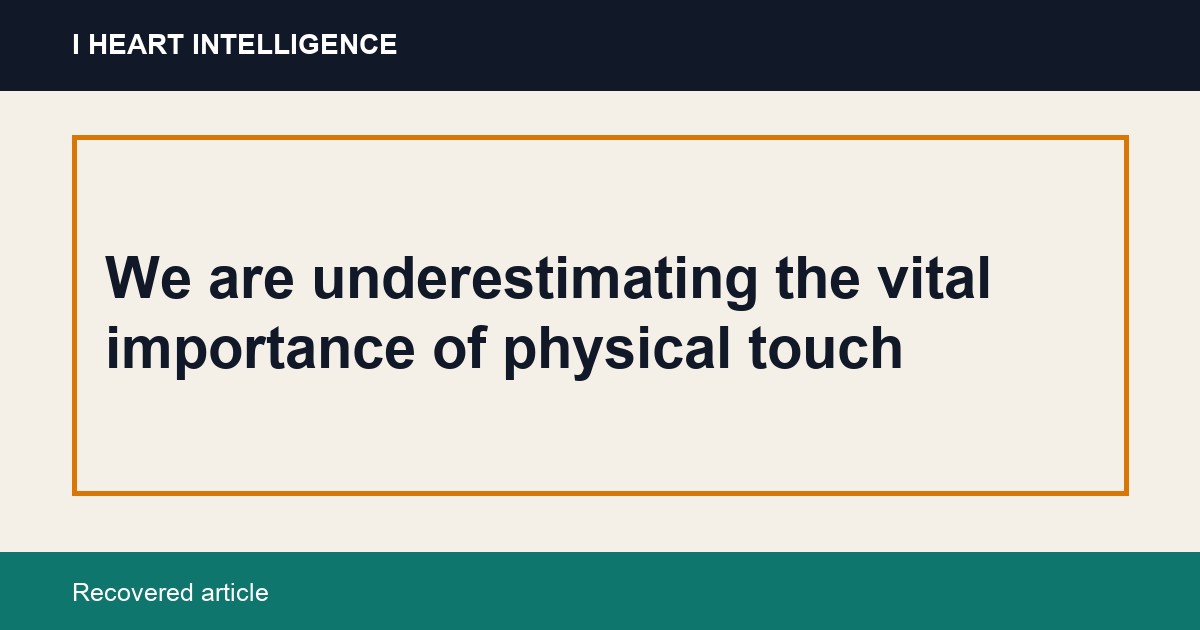 We are underestimating the vital importance of physical touch