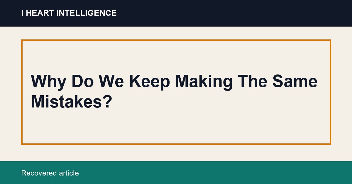 Why Do We Keep Making The Same Mistakes?