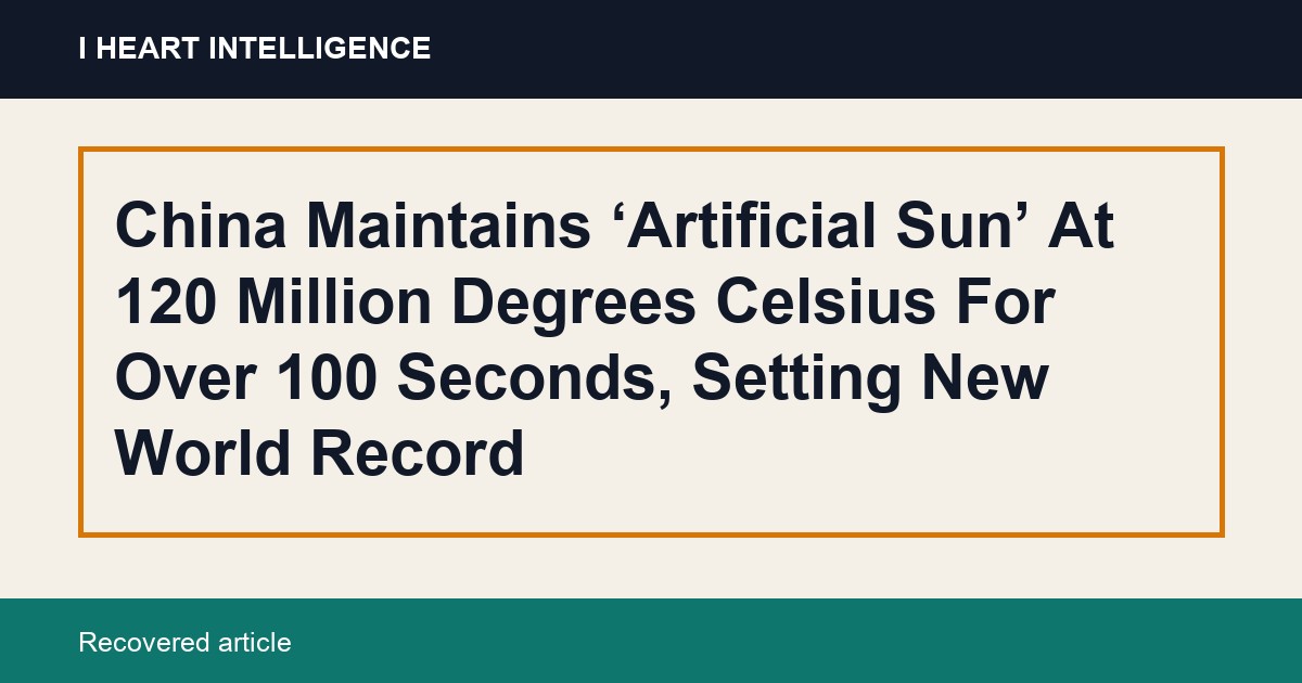 China Maintains ‘Artificial Sun’ At 120 Million Degrees Celsius For Over 100 Seconds, Setting New World Record