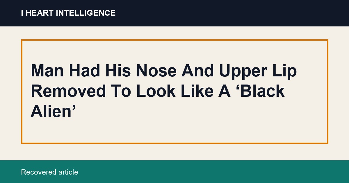 Man Had His Nose And Upper Lip Removed To Look Like A ‘Black Alien’