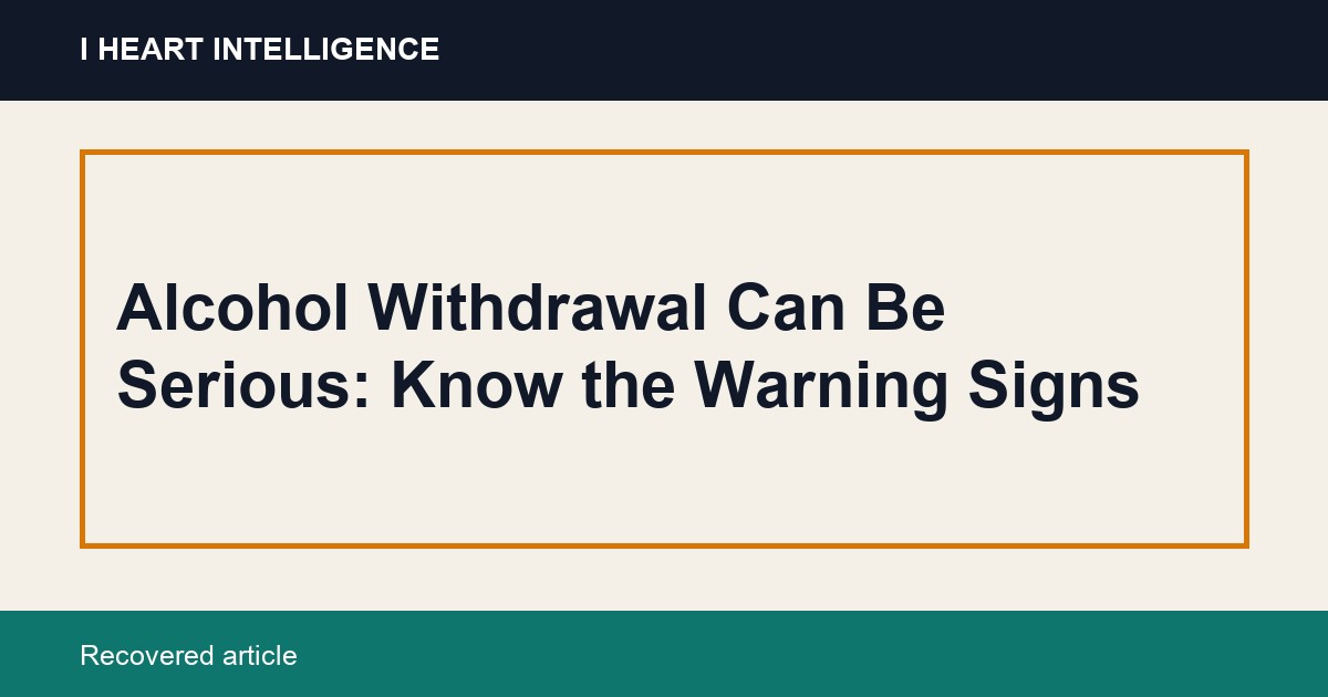 Alcohol Withdrawal Can Be Serious: Know the Warning Signs