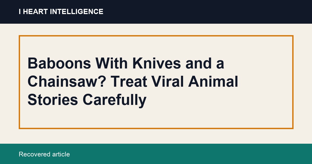 Baboons With Knives and a Chainsaw? Treat Viral Animal Stories Carefully