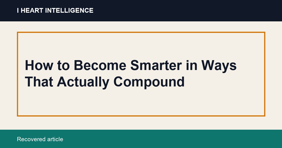 How to Become Smarter in Ways That Actually Compound