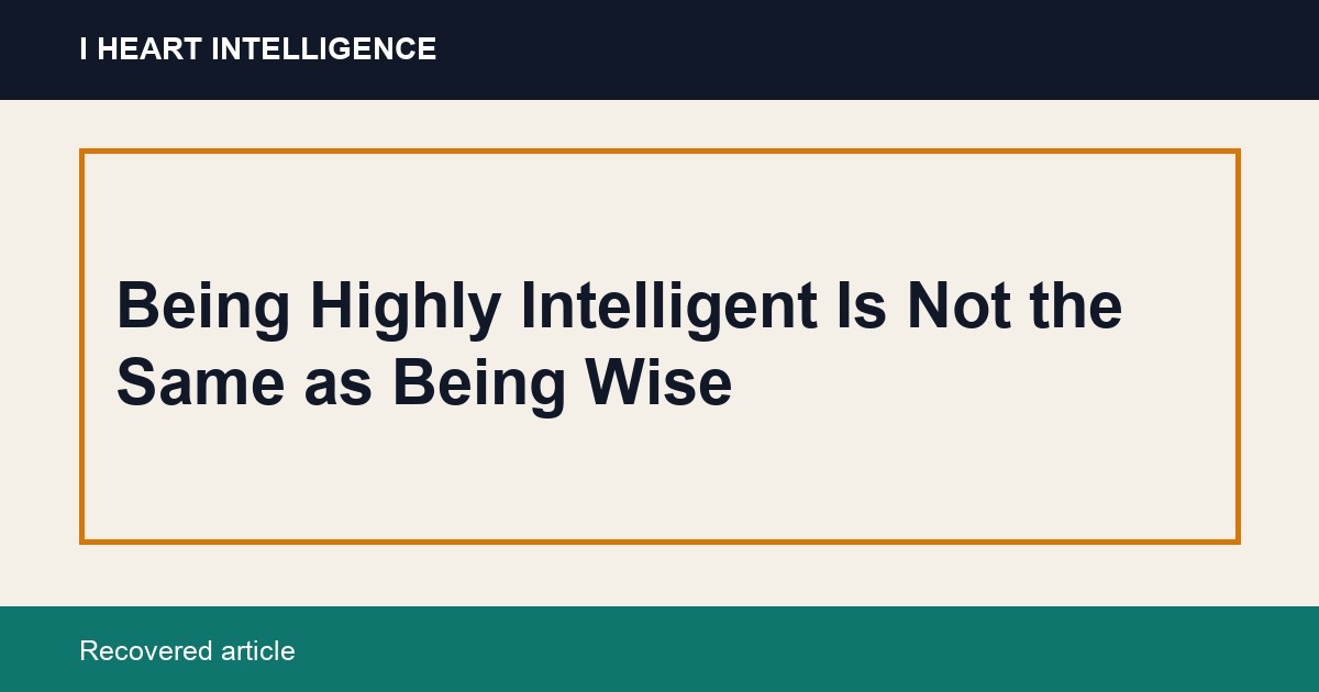 Being Highly Intelligent Is Not the Same as Being Wise