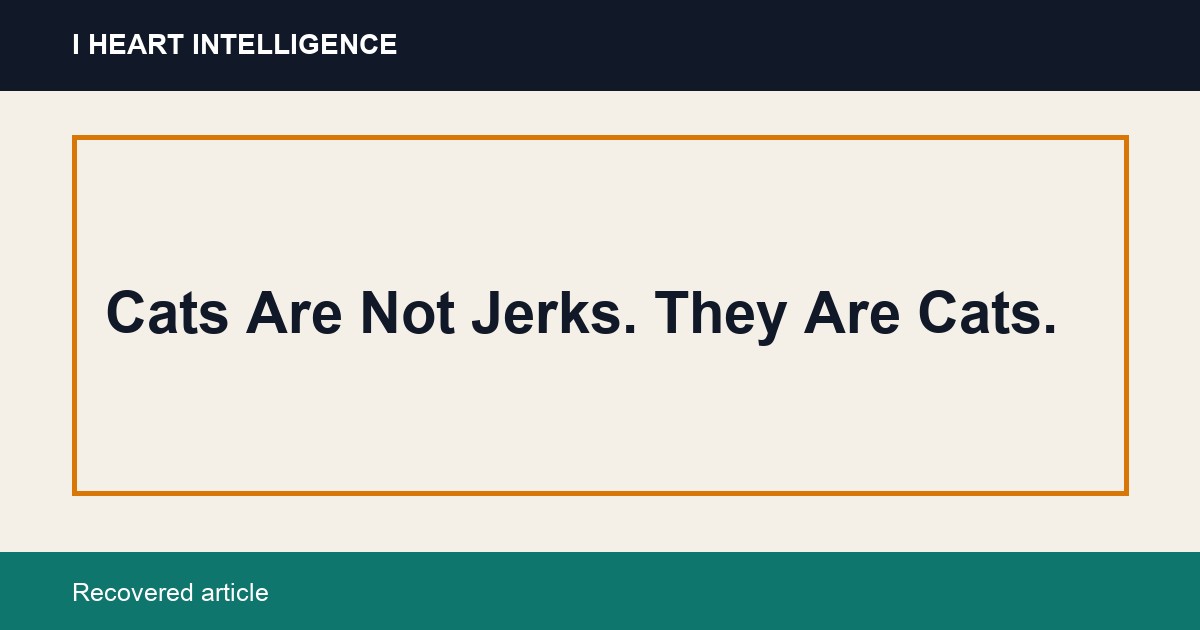 Cats Are Not Jerks. They Are Cats.
