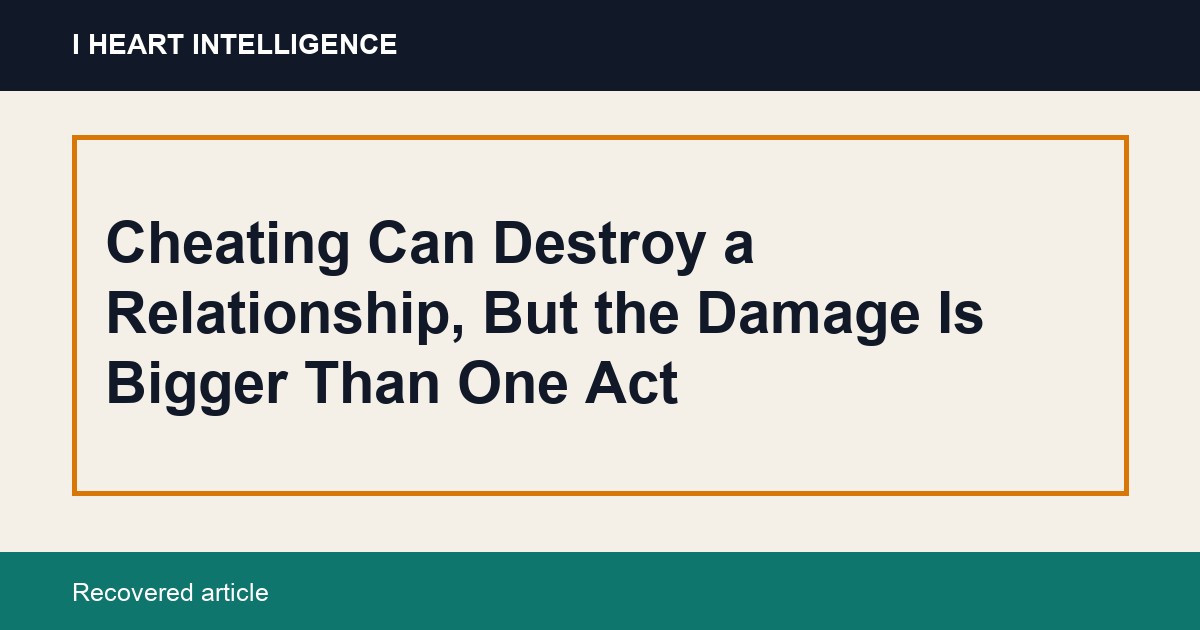 Cheating Can Destroy a Relationship, But the Damage Is Bigger Than One Act