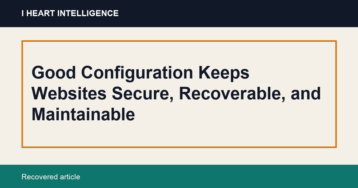 Good Configuration Keeps Websites Secure, Recoverable, and Maintainable
