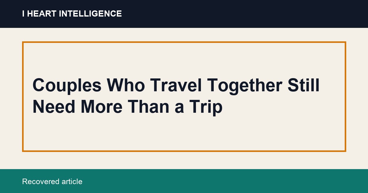 Couples Who Travel Together Still Need More Than a Trip