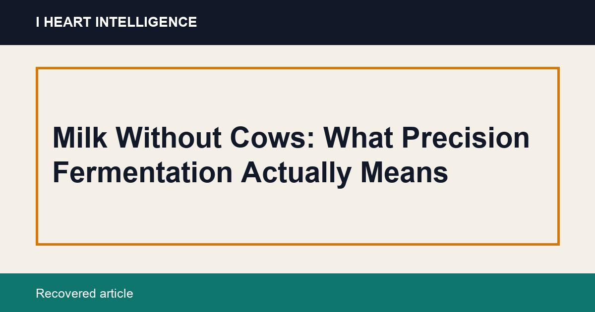 Milk Without Cows: What Precision Fermentation Actually Means