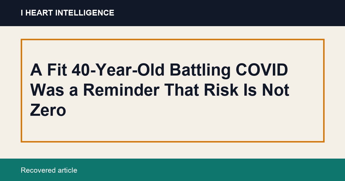 A Fit 40-Year-Old Battling COVID Was a Reminder That Risk Is Not Zero