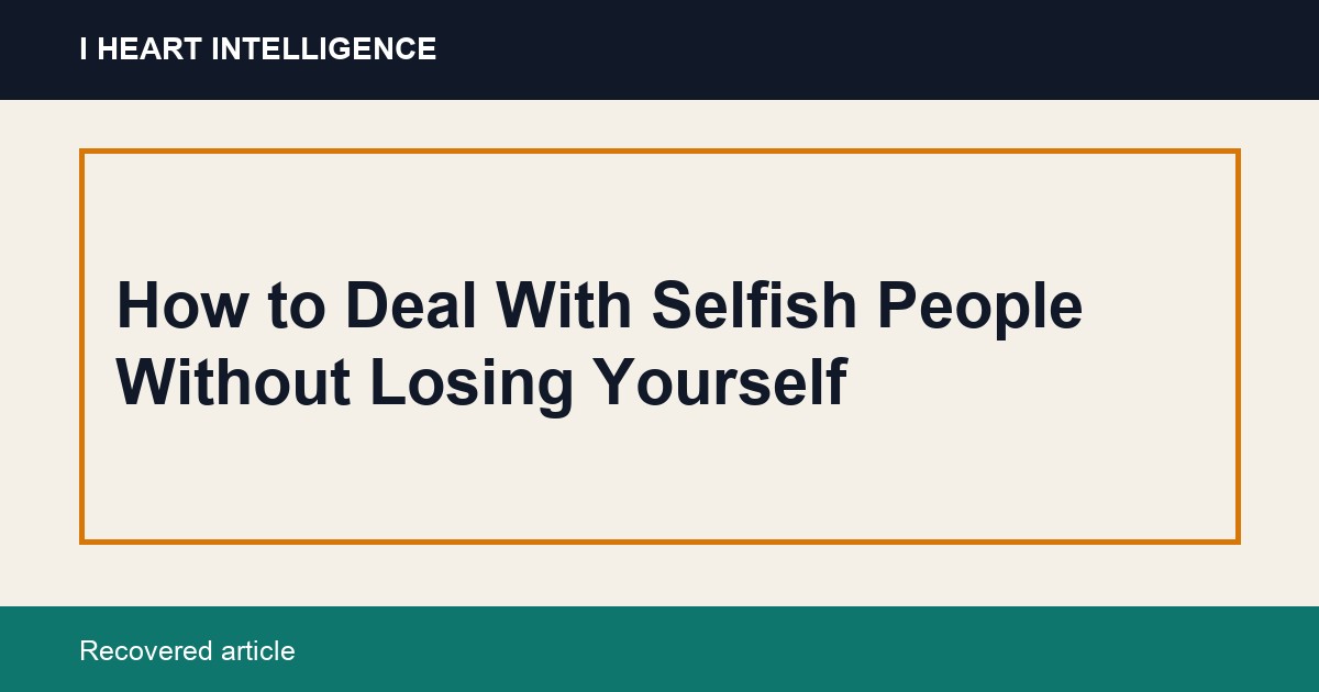 How to Deal With Selfish People Without Losing Yourself - I Heart ...