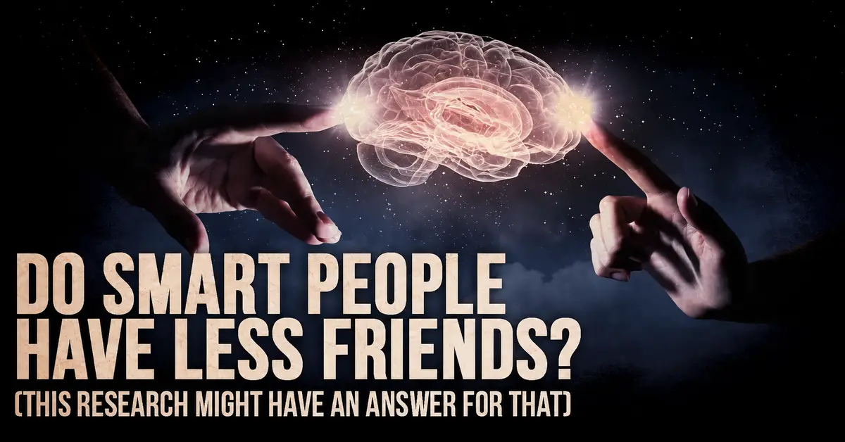 Do smart people have fewer friends article about intelligence friendship social connection and meaningful relationships