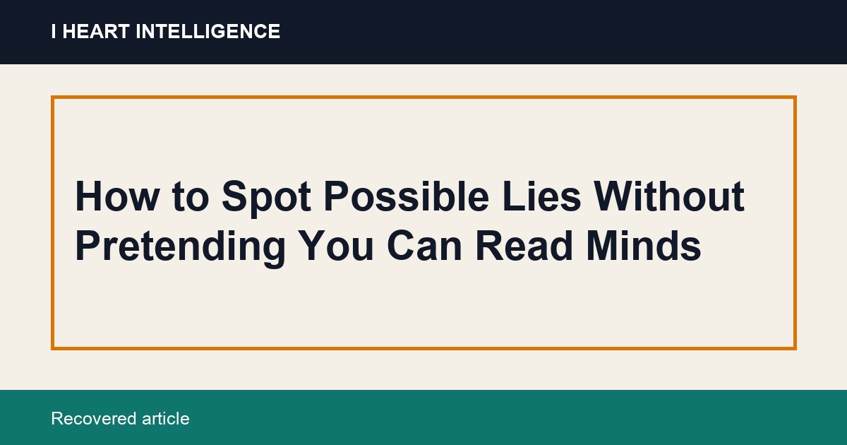 How to Spot Possible Lies Without Pretending You Can Read Minds