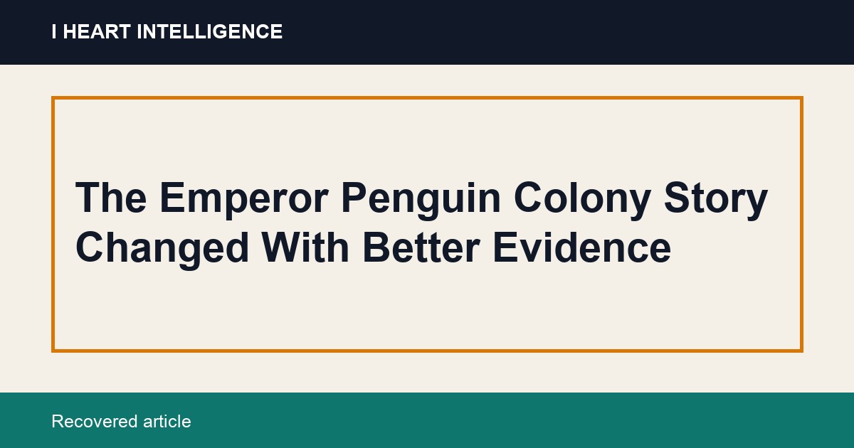 The Emperor Penguin Colony Story Changed With Better Evidence