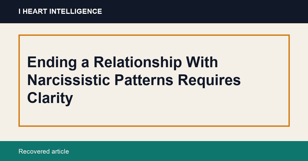 Ending a Relationship With Narcissistic Patterns Requires Clarity