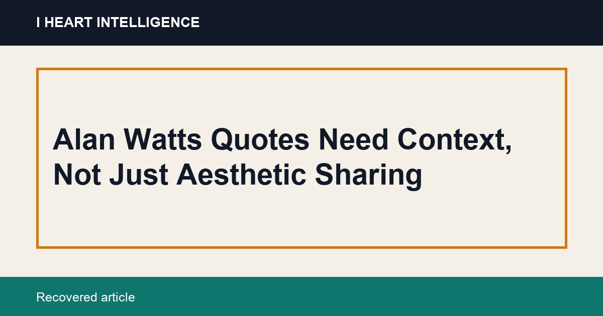 Alan Watts Quotes Need Context, Not Just Aesthetic Sharing