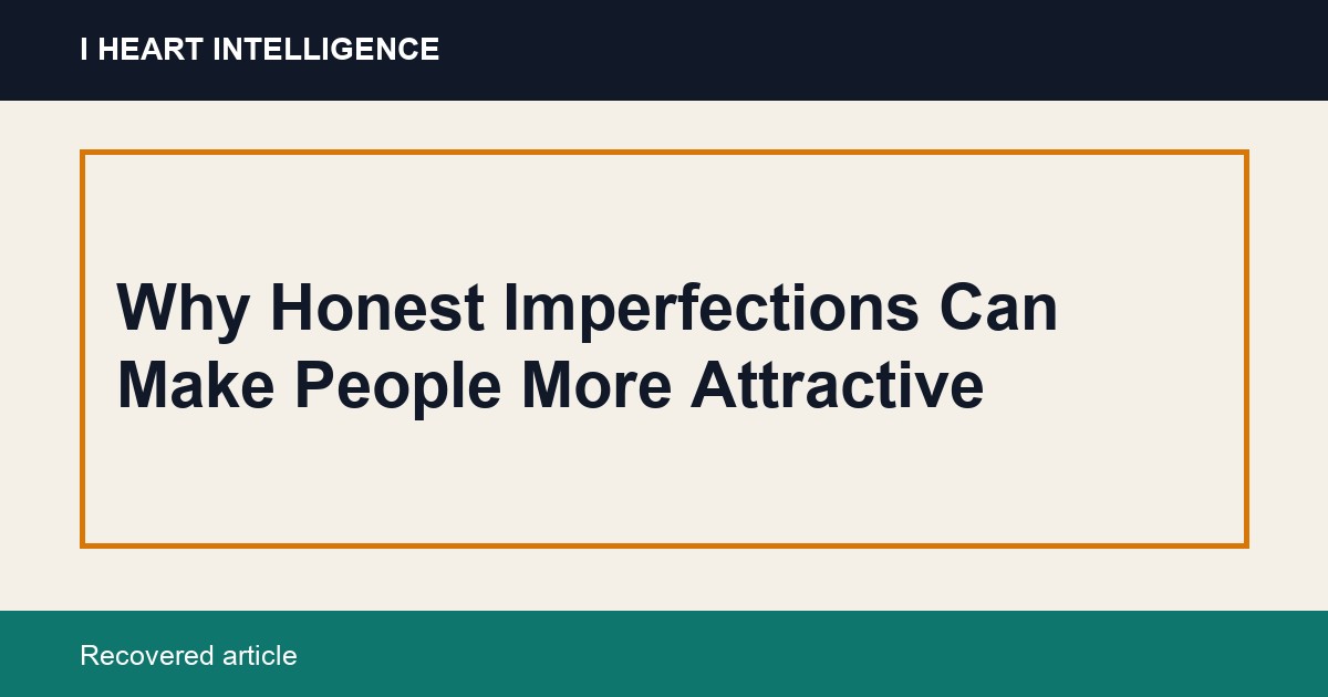 Why Honest Imperfections Can Make People More Attractive