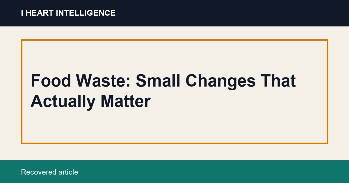 Food Waste: Small Changes That Actually Matter