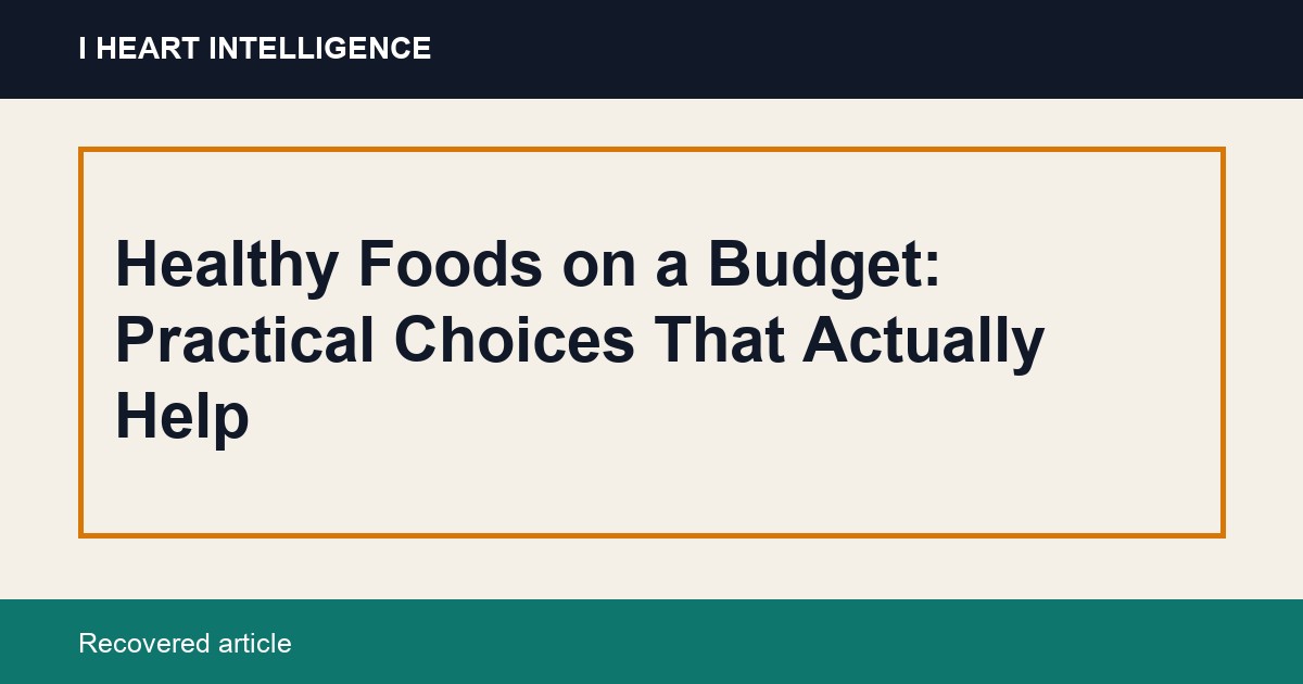 Healthy Foods on a Budget: Practical Choices That Actually Help
