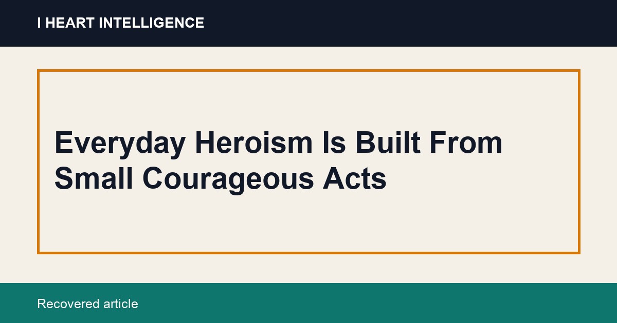Everyday Heroism Is Built From Small Courageous Acts