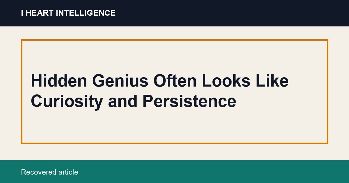 Hidden Genius Often Looks Like Curiosity and Persistence