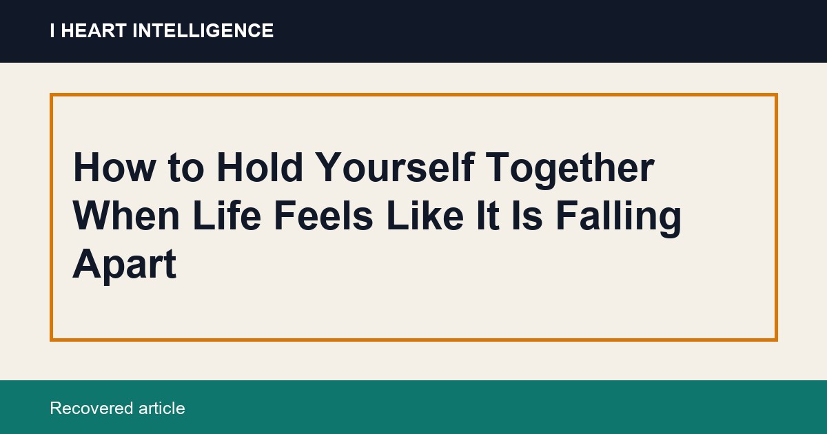 How to Hold Yourself Together When Life Feels Like It Is Falling Apart