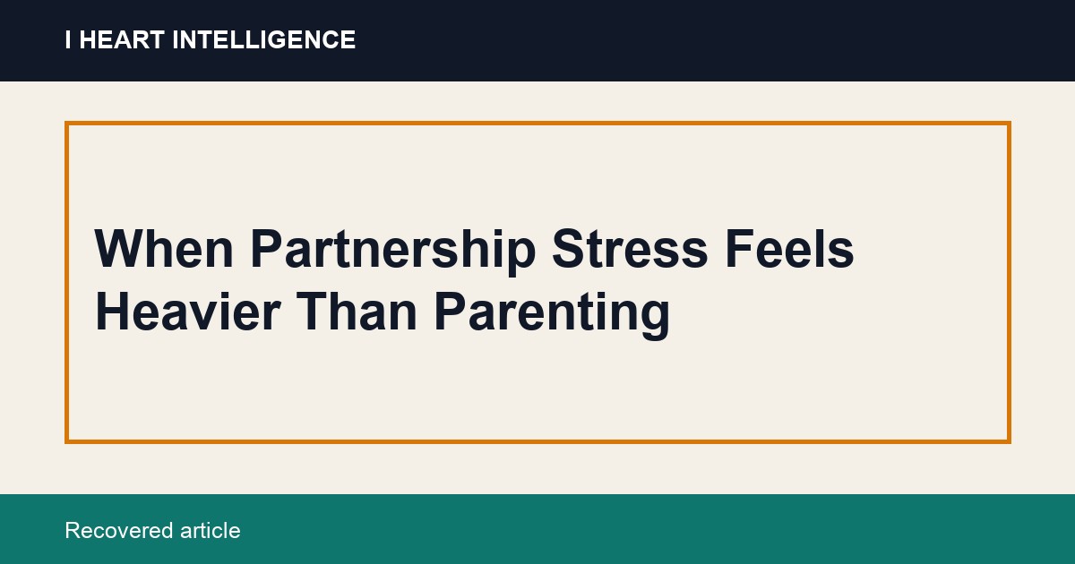 When Partnership Stress Feels Heavier Than Parenting