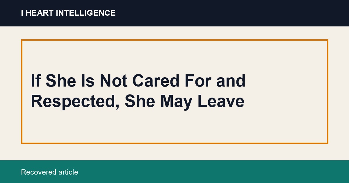 If She Is Not Cared For and Respected, She May Leave
