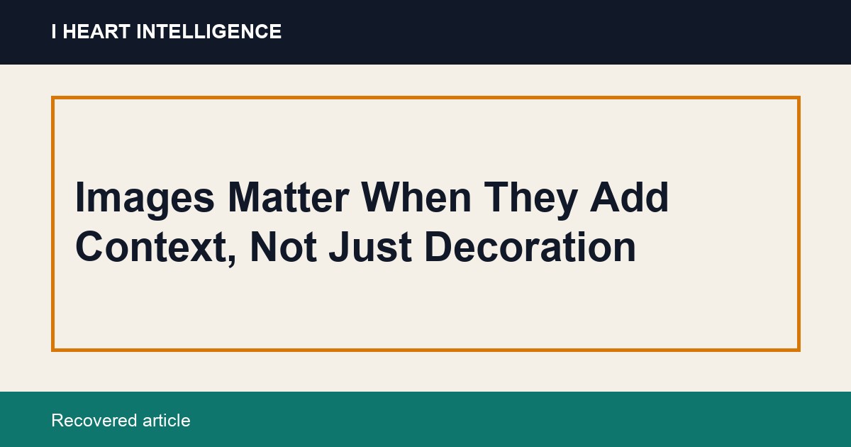 Images Matter When They Add Context, Not Just Decoration