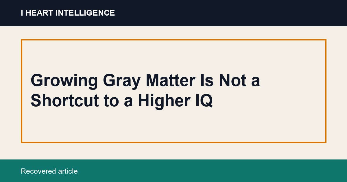 Growing Gray Matter Is Not a Shortcut to a Higher IQ