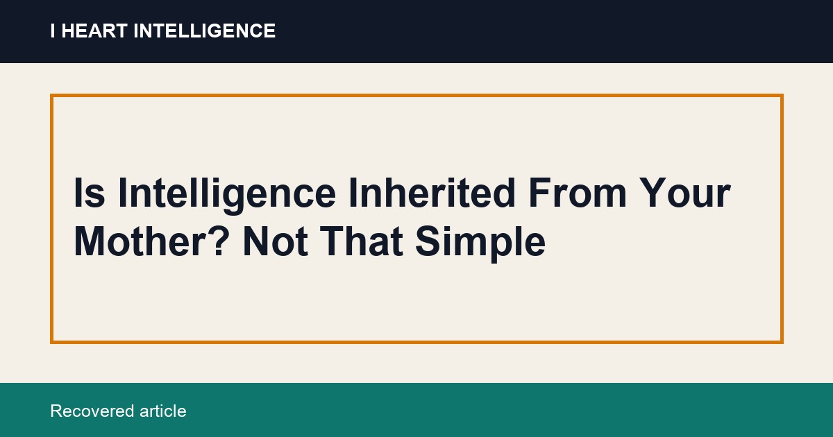 Is Intelligence Inherited From Your Mother? Not That Simple