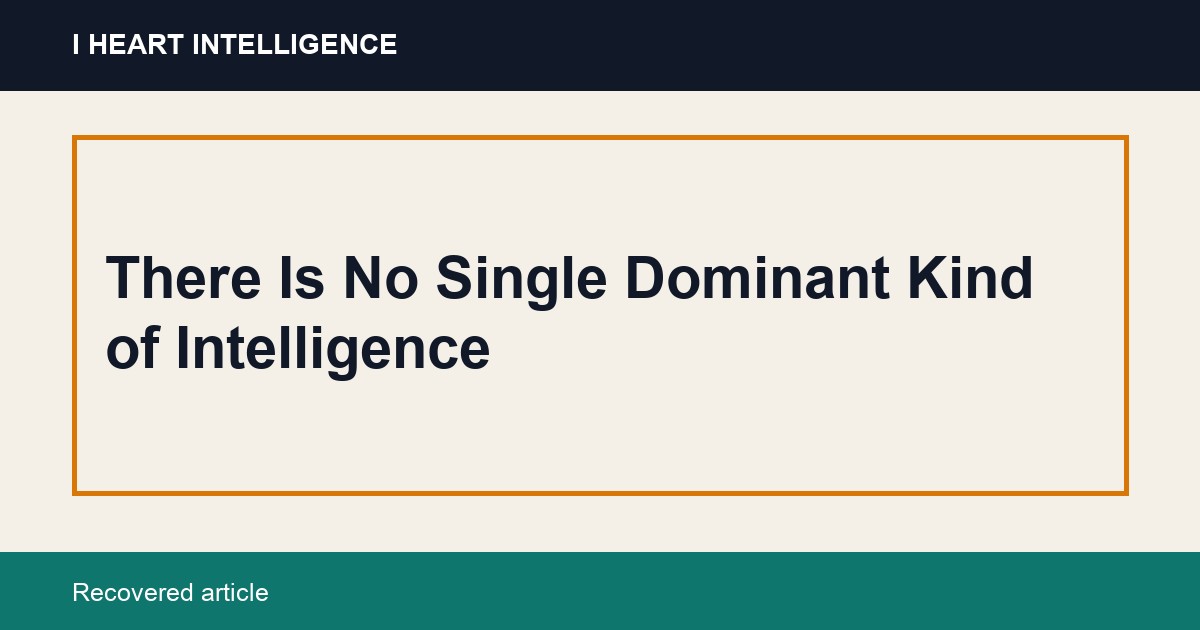 There Is No Single Dominant Kind of Intelligence