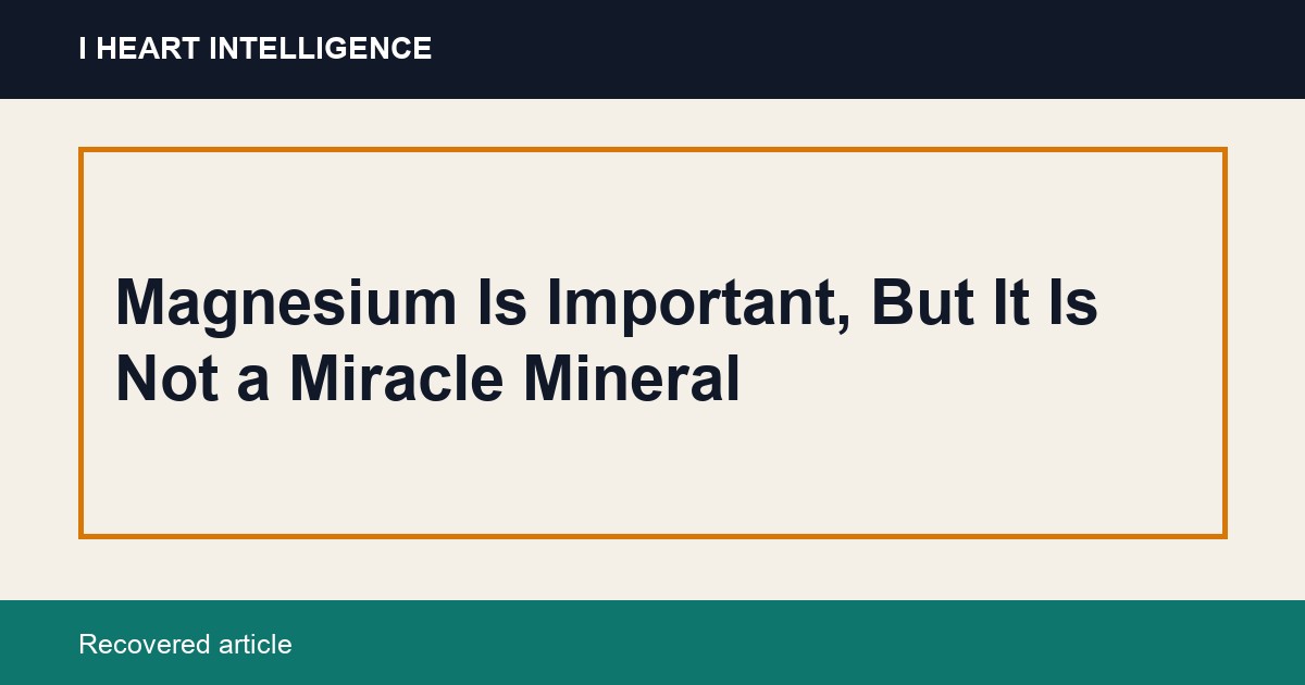 Magnesium Is Important, But It Is Not a Miracle Mineral