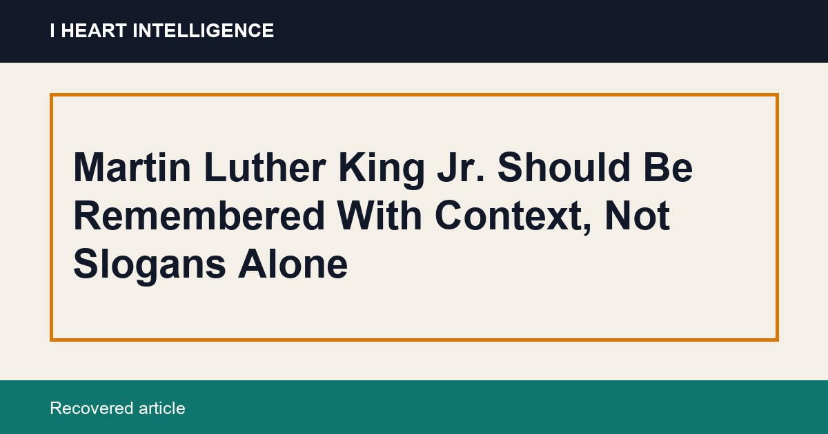 Martin Luther King Jr. Should Be Remembered With Context, Not Slogans Alone