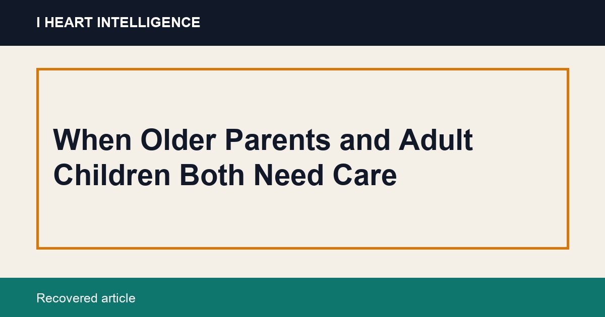 When Older Parents and Adult Children Both Need Care
