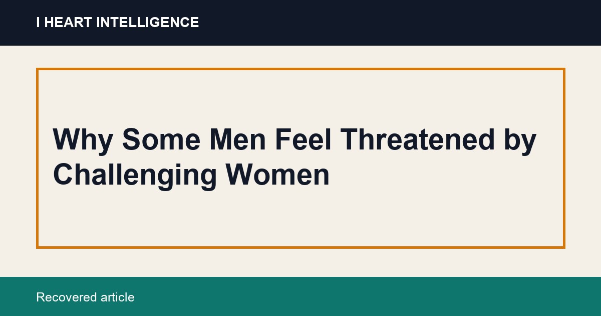 Why Some Men Feel Threatened by Challenging Women