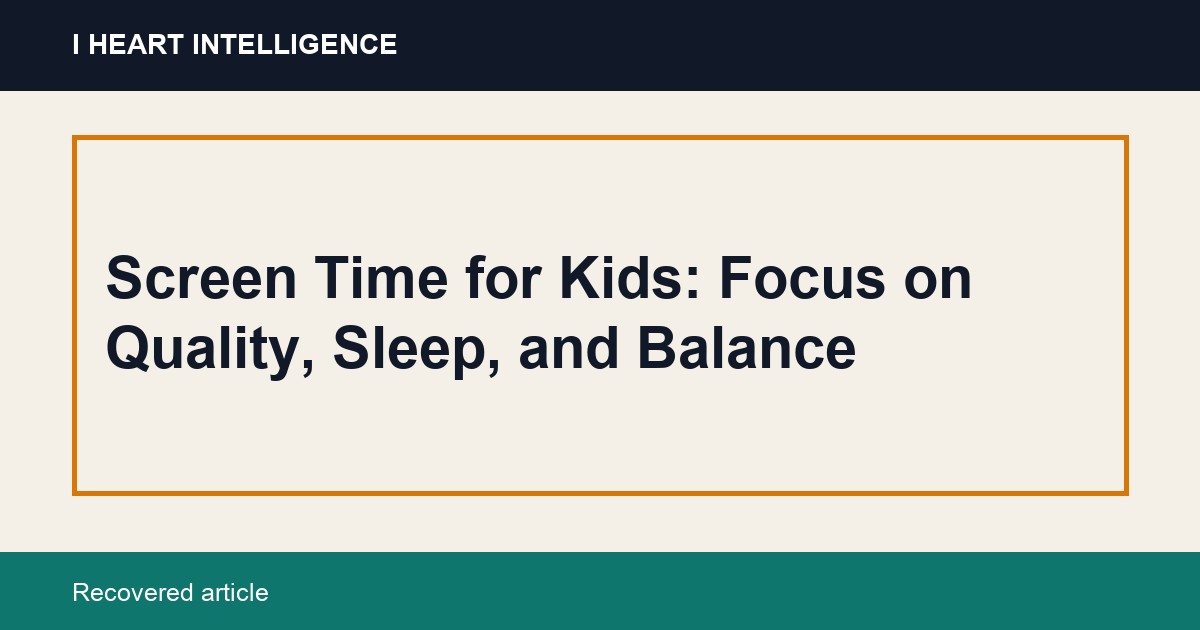 Screen Time for Kids: Focus on Quality, Sleep, and Balance